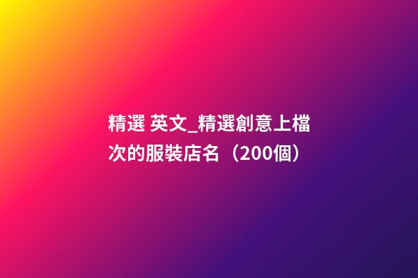 精選 英文_精選創意上檔次的服裝店名（200個）-第1張-店鋪起名-玄機派